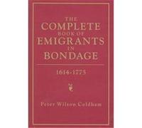 The Complete Book of Emigrants in Bondage, 1614-1775 Peter Wilson Coldham (Auteur)