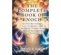 THE COMPLETE BOOK OF ENOCH: Ancient Revelations, Lost Scriptures, and Prophetic Visions from Sacred Apocryphal Texts
