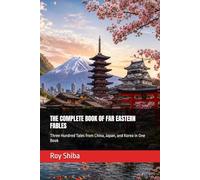 THE COMPLETE BOOK OF FAR EASTERN FABLES: Three Hundred Tales from China, Japan, and Korea in One Book