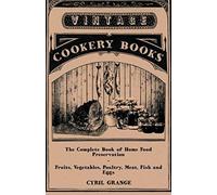 The Complete Book Of Home Food Preservation - Fruits, Vegetables, Poultry, Meat, Fish And Eggs