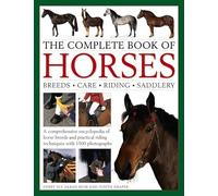 The Complete Book of Horses: Breeds - Care - Riding - Saddlery: kA comprehensive encyclopedia of horse breeds and practical riding techniques with 1500 photographs