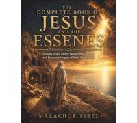 The Complete Book of Jesus and the Essenes: Missing Years, Desert Brotherhood Secrets, and Forgotten Origins of Early Christianity