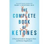 The Complete Book of Ketones: A Practical Guide to Ketogenic Diets and Ketone Supplements