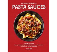 The Complete Book of Pasta Sauces: The Best Italian Pestos, Marinaras, Ragùs, and Other Cooked and Fresh Sauces for Every Type of Pasta Imaginable