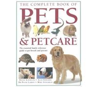 The Complete Book of Pets & Petcare: the Essential Family Reference Guide to