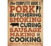 The Complete Book Of Pork Butchering, Smoking, Curing, Sausage Making, And Cooking