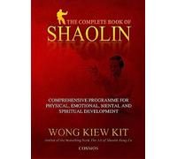 The Complete Book of Shaolin: Comprehensive Program for Physical, Emotional, Mental and Spiritual Development