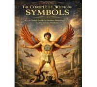 The Complete Book of Symbols; A Global Guide to Hidden Meanings and Symbolic Wisdom
