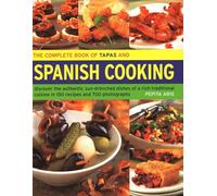 The Complete Book of Tapas and Spanish Cooking: Discover the Authentic Sun-Drenched Dishes of a Rich Traditional Cuisine in 150 Recipes and 700 Photographs