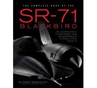 The Complete Book of the SR-71 Blackbird: The Illustrated Profile of Every Aircraft, Crew, and Breakthrough of the World's Fastest Stealth Jet
