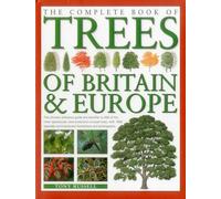 The Complete Book of Trees of Britain & Europe: The Ultimate Reference Guide and Identifier to 550 of the Most Specatacular, Best-loved and Unusual ... Commissioned Illustrations and Photographs