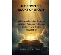 THE COMPLETE BOOKS OF ENOCH: A Comprehensive Study of Ancient Prophecy, Angelic History, and Divine Revelation