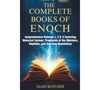 THE COMPLETE BOOKS OF ENOCH: Comprehensive Volumes 1, 2 & 3 Featuring Historical Context, Prophecies of the Watchers, Nephilim, and End-Time Revelations