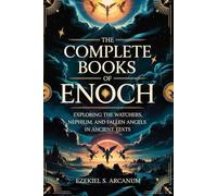 THE COMPLETE BOOKS OF ENOCH: Exploring the Watchers, Nephilim, and Fallen Angels in Ancient Texts