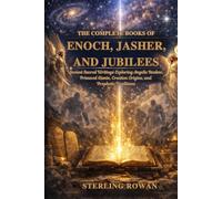The Complete Books of Enoch, Jasher, and Jubilees: Ancient Sacred Writings Exploring Angelic Realms, Primeval Giants, Creation Origins, and Prophetic Traditions