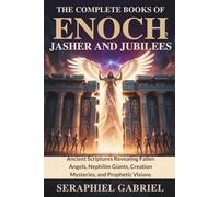 THE COMPLETE BOOKS OF ENOCH, JASHER AND JUBILEES: Ancient Scriptures Revealing Fallen Angels, Nephilim Giants, Creation Mysteries, and Prophetic Visions