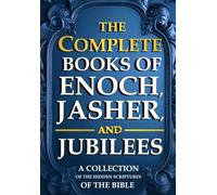 The Complete Books of Enoch, Jasher and Jubilees in English : collection of the enigmatic and interesting historical books outside the compendium of the canonical scriptures.