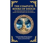 The Complete Books of Enoch - The Lost Scriptures of the Fallen Angels, the Watchers, and the Nephilim: Ancient Apocalyptic Writings That Reveal the ... and the End Times (Deluxe Hardbound Edition)