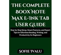 The Complete Boox Note Max E-Ink Tab User Guide: Step-by-Step Setup, Smart Features, and Expert Tips for Effortless Reading, Writing, and Productivity for Beginners