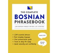 The Complete Bosnian Phrasebook: 1,200 Everyday Phrases for Real-Life Situations, Core Vocabulary for Daily Communication, A Practical Speaking Guide with Clear Pronunciation and Cultural Notes