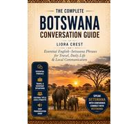 The Complete Botswana Conversation Guide: Essential English-Setswana Phrases for Travel, Daily Life & Local Communication