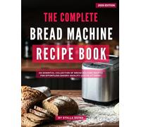 The Complete Bread Machine Recipe Book: An Essential Collection of Bread Machine Recipes for Effortless Bakery-Quality Loaves at Home!