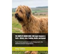 THE COMPLETE BRIARD GUIDE: 500 Expert Answers & Facts - History, Care, Training, Health, and Beyond: From French pastures to your living room: the definitive Briard compendium.