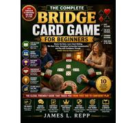The Complete Bridge Card Game for Beginners: Master the Rules, Learn Smart Bidding, Win More Tricks, Strengthen Partnership Communication, and Play with Confidence Through Simple Step-by-Step Lessons