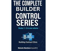 THE COMPLETE BUILDERS CONTROL SYSTEM: ALL FIVE BOOKS UNDER ONE COVER - Accountability, Commercial Control, Risk and Dispute, Growth and Scaling, Authority and Legacy.