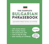 The Complete Bulgarian Phrasebook: 1,200 Everyday Phrases for Real-Life Situations, Core Vocabulary for Daily Communication, A Practical Speaking Guide with Clear Pronunciation and Cultural Notes