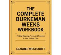 The Complete Burkeman Weeks Workbook: Finding Meaning, Focus, and Freedom in Your Limited Time