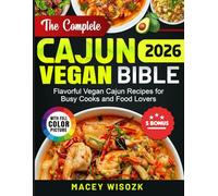 The Complete Cajun Vegan Bible: Flavorful Vegan Cajun Recipes for Busy Cooks and Food Lovers