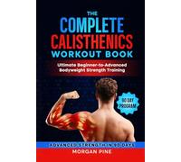 The Complete Calisthenics Workout Book: Ultimate Beginner-to-Advanced Bodyweight Strength Training Guide