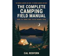 The Complete Camping Field Manual: Shelter, Fire, Weather, Water, First Aid, Navigation & Fishing - The Full System, Cover to Cover.