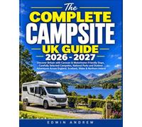 THE COMPLETE CAMPSITE UK GUIDE 2026-2027: Discover Britain with Caravan & Motorhome-Friendly Stays, Carefully Selected Campsites, National Parks and ... England, Scotland, Wales & Northern Ireland