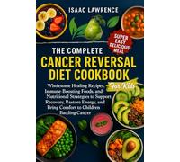 THE COMPLETE CANCER REVERSAL DIET COOKBOOK FOR KIDS: Wholesome Healing Recipes, Immune-Boosting Foods, and Nutritional Strategies to Support Recovery, ... and Bring Comfort to Children Battling Cancer