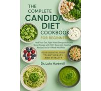 The Complete Candida Diet Cookbook For Beginners: Heal Your Gut, Fight Yeast Overgrowth, And Boost Energy With 100+ Easy Anti-Candida Recipes And A 4-Week Meal Plan