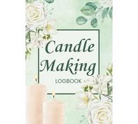 The Complete Candle Making Log: Organize Batches, Ingredients, Curing & Burn Notes - Perfect for Hobby Candle Makers and Handmade Candle Entrepreneurs