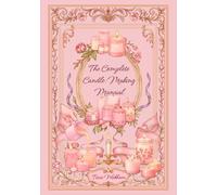 The Complete Candle-Making Manual: Beautiful DIY Candle Recipes for Beginners - Create Scented, Decorative & Gift-Ready Candles at Home