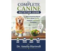 The Complete Canine Nutrition Guide: How to Feed Your Dog for Better Health, Energy, Longevity, and Disease Prevention