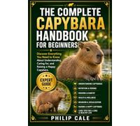 THE COMPLETE CAPYBARA HANDBOOK FOR BEGINNERS: AFRICAN PYGMY HEDGEHOG GUIDEDiscover Everything You Need to Know About Understanding, Caring for, and Raising a Happy Capybara.