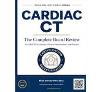 The Complete Cardiac CT BoardReview: For CBCCT Certification, Clinical Interpretation, and Practice