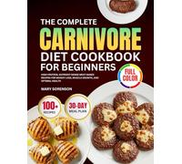 The Complete Carnivore Diet Cookbook for Beginners: 100+ High-Protein, Nutrient-Dense Meat-Based Recipes for Weight Loss, Muscle Growth, and Optimal ... Plan & Meal Planner | Full-Color Pictures