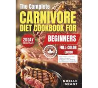 The Complete Carnivore Diet Cookbook for Beginners: High Protein, Low Carb Meals to Support Strength, Clear Thinking, and Balanced Metabolism