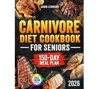 The Complete Carnivore Diet Cookbook for Seniors: Embrace the Carnivore Diet Tailored for Seniors with Easy-to-Digest, High-Protein Recipes that Support Strength, Energy, and Healthy Aging Every Day
