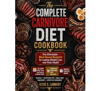 The Complete Carnivore Diet Cookbook: The Affordable Meat-Based Blueprint for Lasting Weight Loss and Peak Health