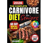 The Complete Carnivore Diet for Seniors: Simple, Juicy & High-Protein Meat Recipes on a Budget with Low-Carb Meals | Feel Stronger, Healthier and More Energized Every Single Day