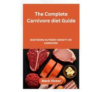 The complete carnivore diet guide: Mastering nutrient Density on carnivore