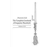 The Complete Casebook of Inspector Hanshichi: Mysteries of Old Edo: Volume 1