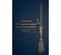 The Complete Casebook of Inspector Hanshichi: Mysteries of Old Edo: Volume 3
